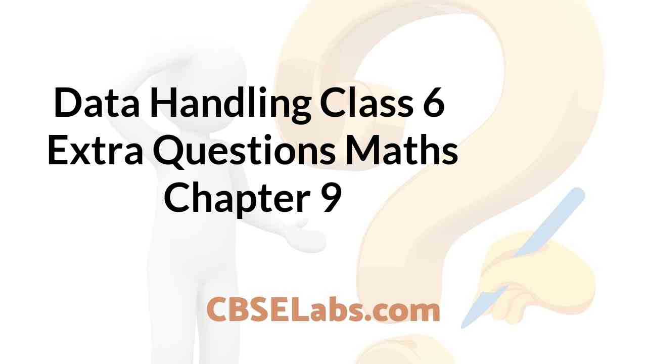 Data Handling Class 6 Extra Questions Maths Chapter 9 – CBSE Labs