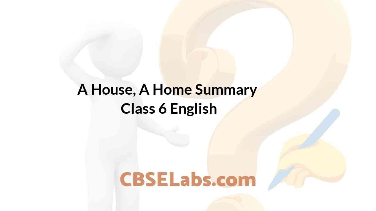 A House, A Home Summary Class 6 English CBSE Labs