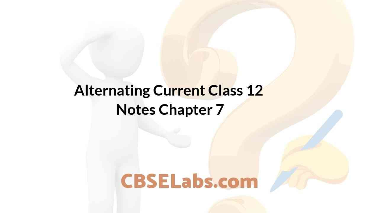 Alternating Current Class 12 Notes Chapter 7