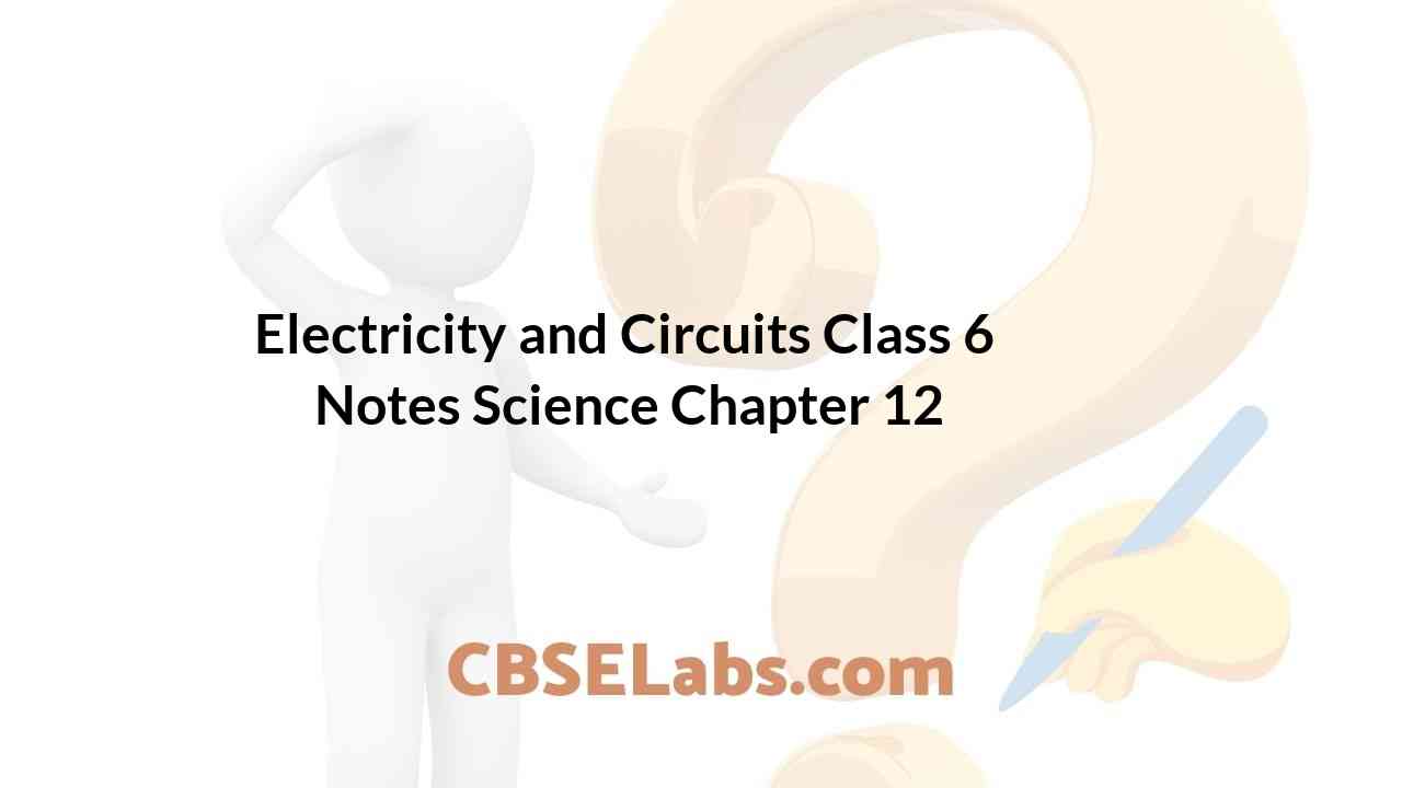 Electricity and Circuits Class 6 Notes Science Chapter 12 CBSE Labs