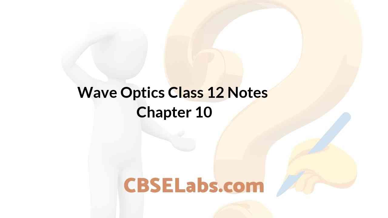 Wave Optics Class 12 Notes Chapter 10