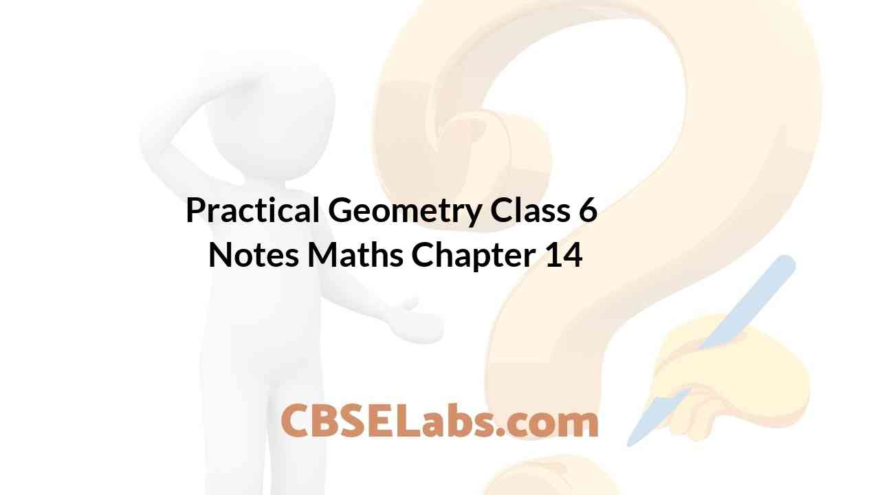 Practical Geometry Class 6 Notes Maths Chapter 14