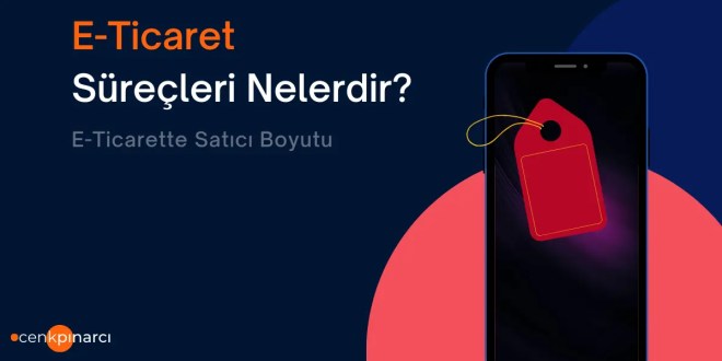 E-Ticaret Süreçleri Nelerdir?(Satıcı Boyutu)