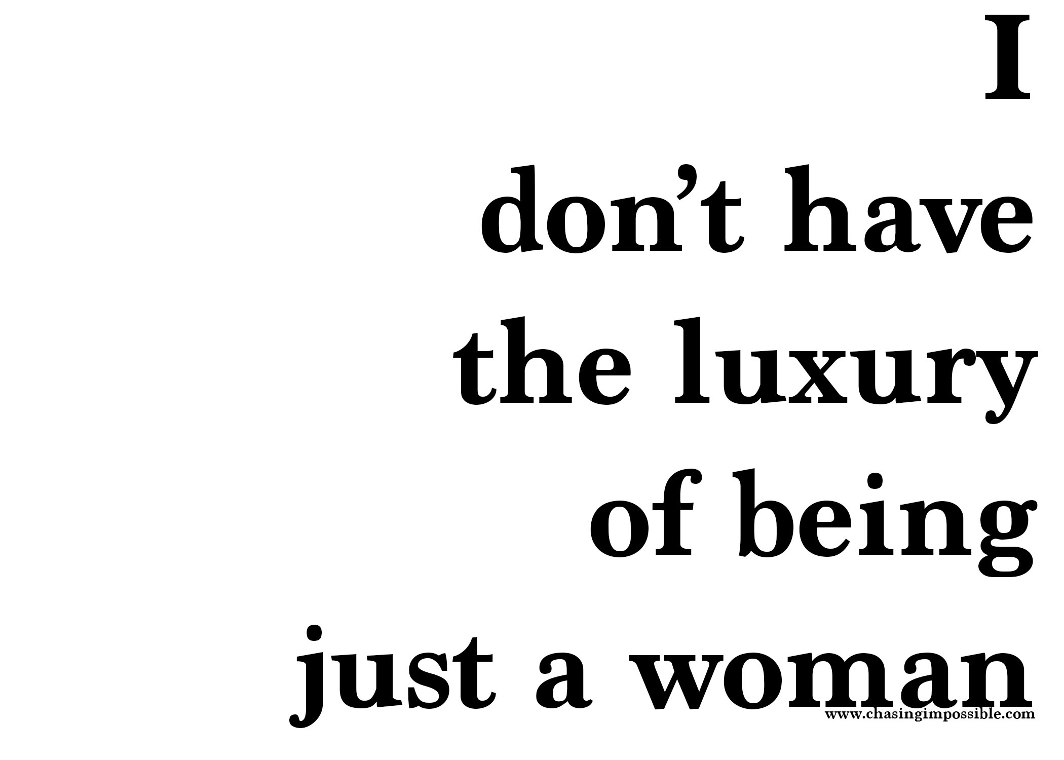 I don't have the luxury of being just a woman