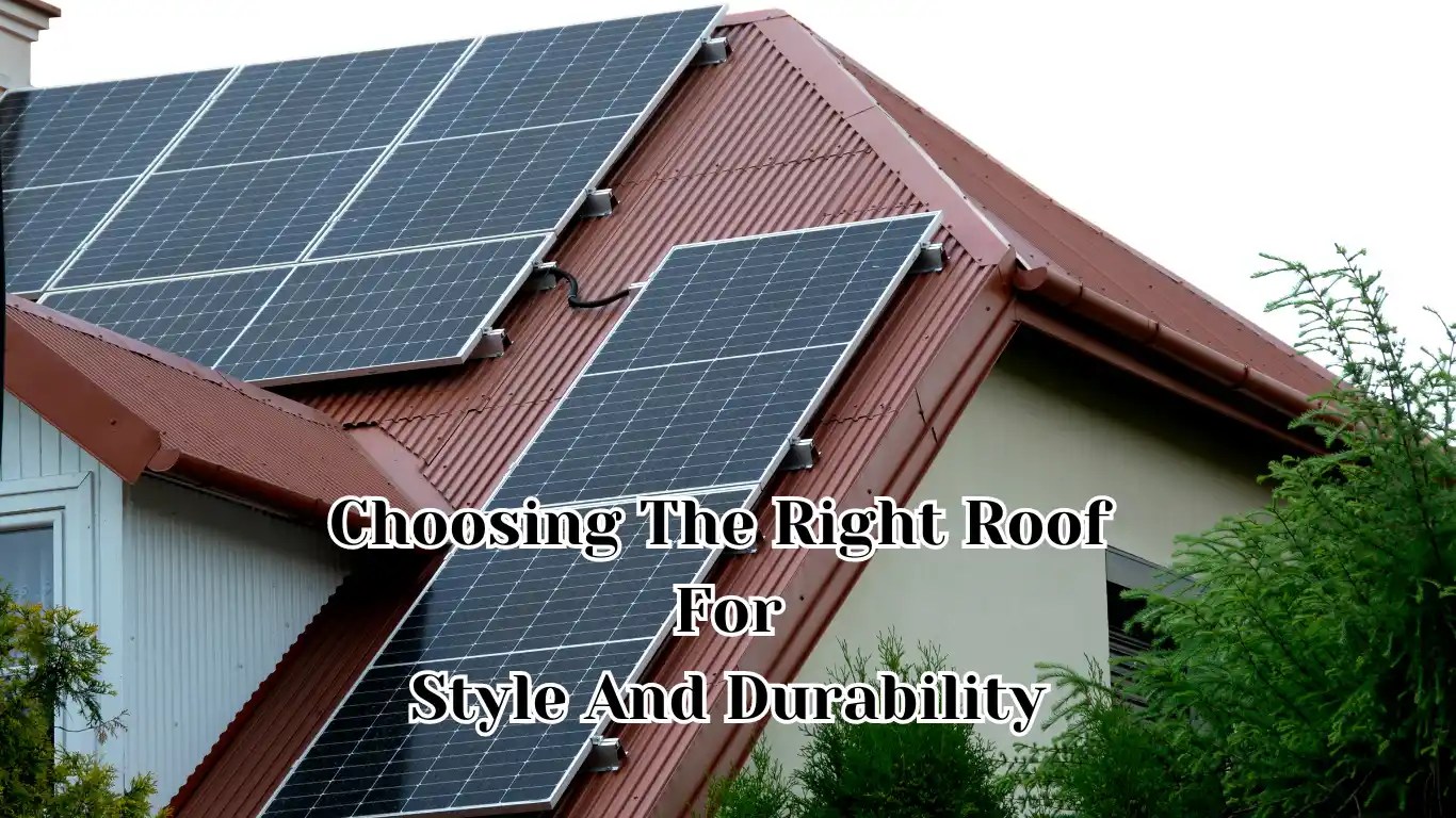 Choosing The Right Roof For Style And Durability