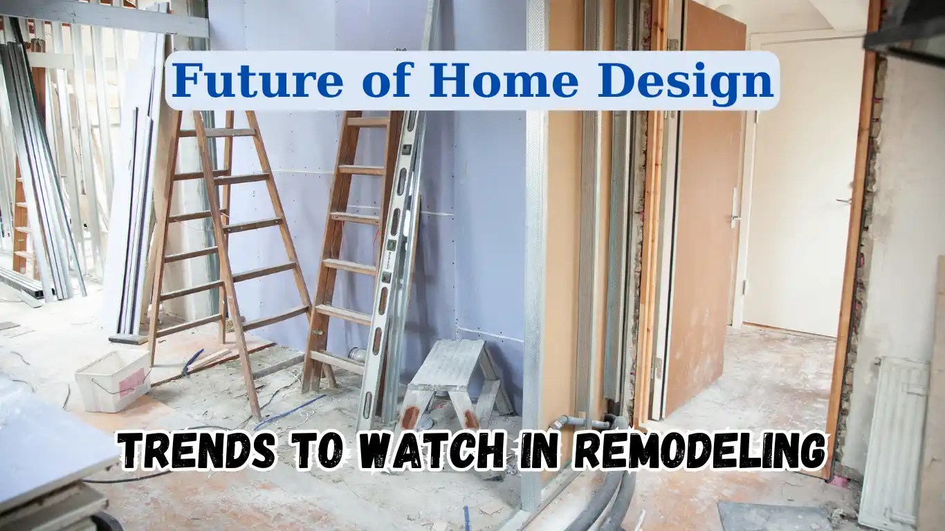 The Future Of Home Design: Trends To Watch In Remodeling