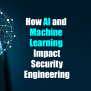 How AI And Machine Learning Impact Security Engineering