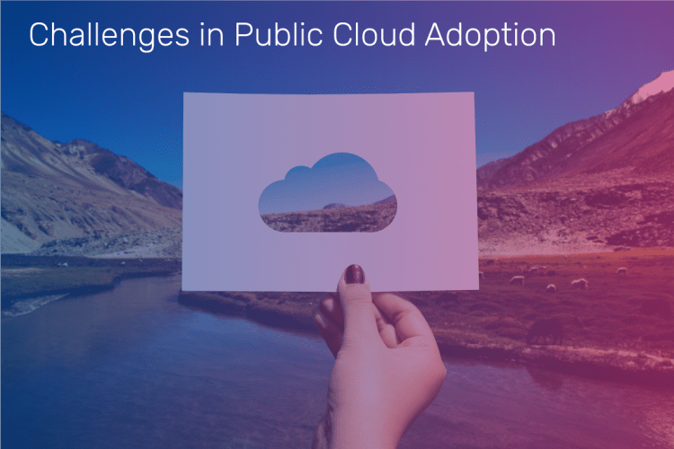 Challenges in public cloud adoption and ways to overcome them