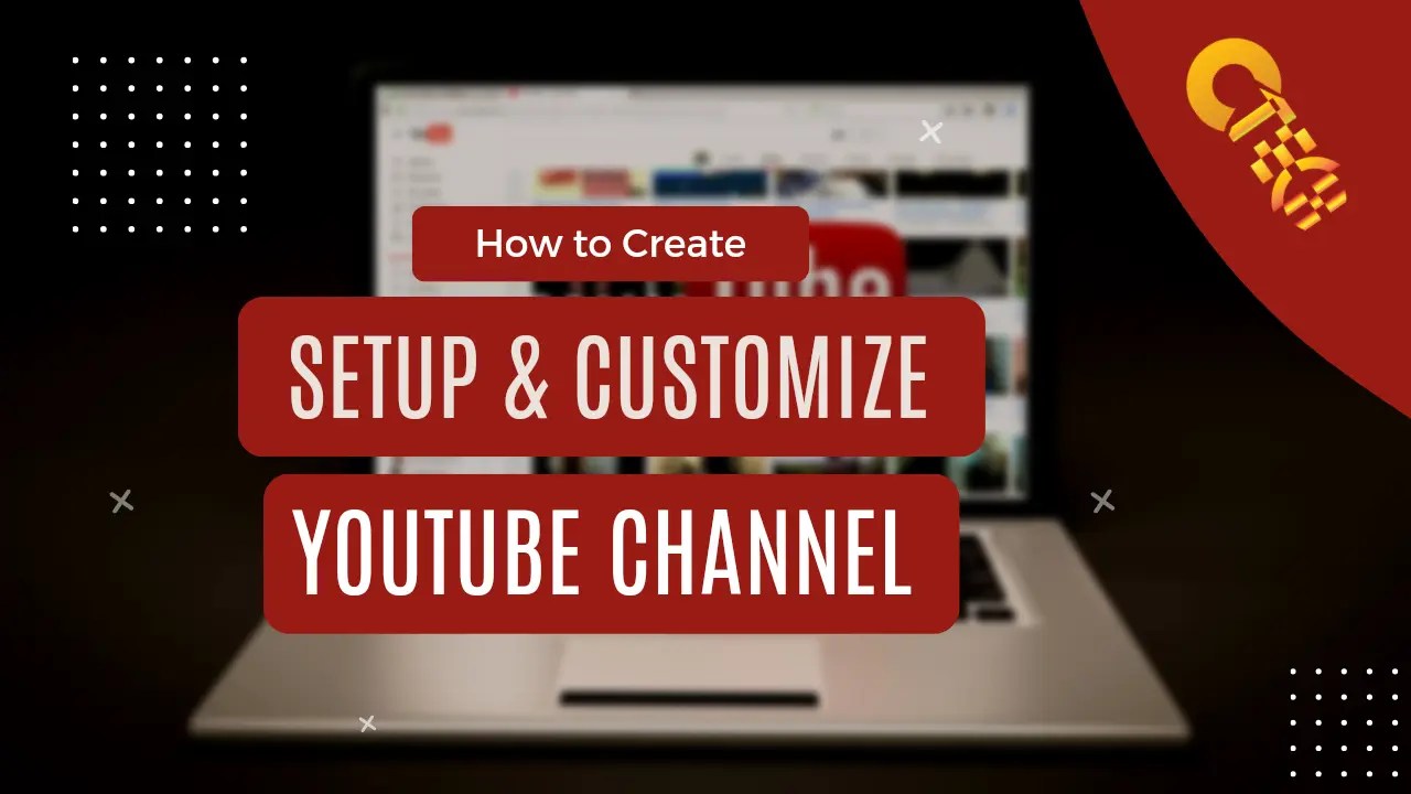 How to Create, Set up and Customize Your YouTube Channel