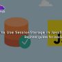 How To Use SessionStorage In JavaScript
