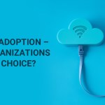Cloud Adoption – Do organizations have a choice?