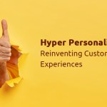 Hyper Personalization: Reinventing Customer Experiences
