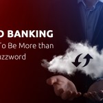 Cloud Banking - Proving To Be More than Just A Buzzword