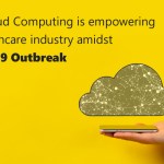 How Cloud Computing is empowering the healthcare industry amidst COVID-19 Outbreak