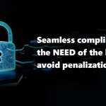 Seamless compliance is the NEED of the hour to avoid penalization