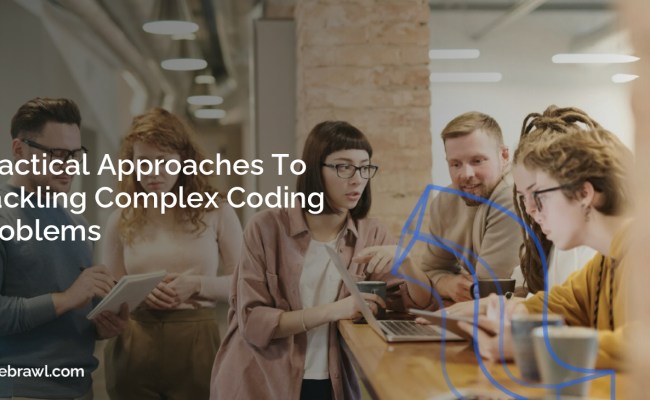 Practical Approaches To Tackling Complex Coding Problems