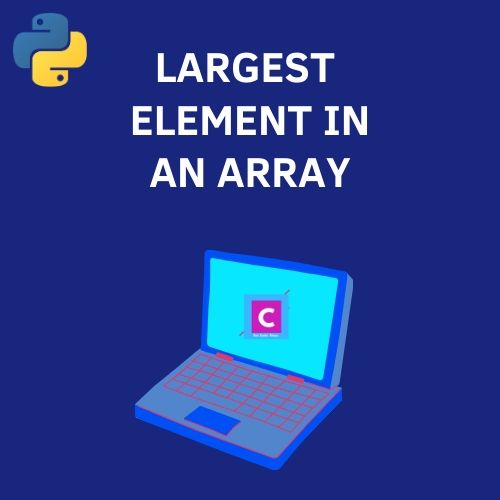 Python 3 Program To Find Largest Element In An Array