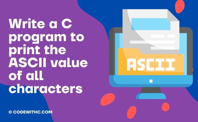 Write A C Program To Print The ASCII Value Of All Characters - Code With C