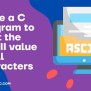 Write A C Program To Print The ASCII Value Of All Characters - Code With C