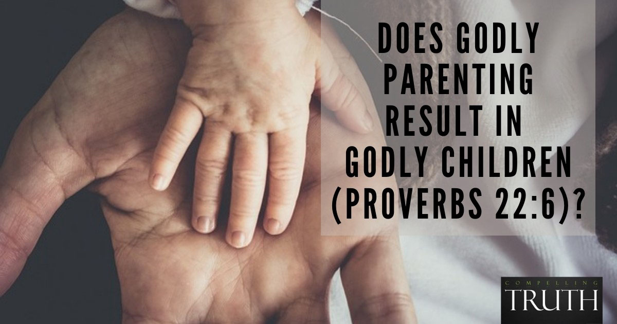 Does godly parenting result in godly children (proverbs 22:6)?