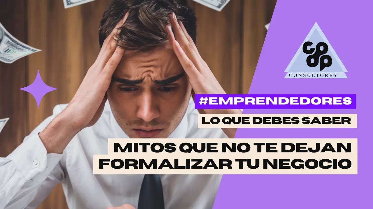 Los 3 Mitos que NO Te Dejan Formalizar Tu Negocio y Cómo Dejarlos Atrás