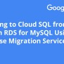 Migrating To Cloud SQL From Amazon RDS For MySQL Using Database ...