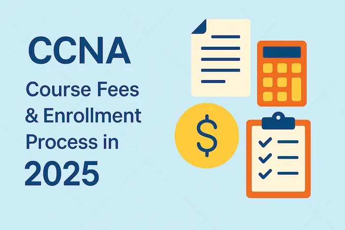 Learn about CCNA Course Fees & Enrollment Process in 2025