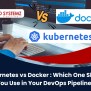 Docker Vs Kubernetes: Which One Should Use In DevOps