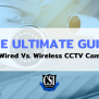 Wired Vs. Wireless CCTV Cameras: The Ultimate Guidelines