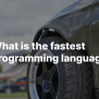 The Fastest Coding Languages For Building Apps - Curotec