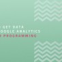 How To Get Data From Google Analytics Using R Programming - DASE