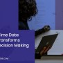 How Real-Time Data Analytics Transforms Business Decision Making