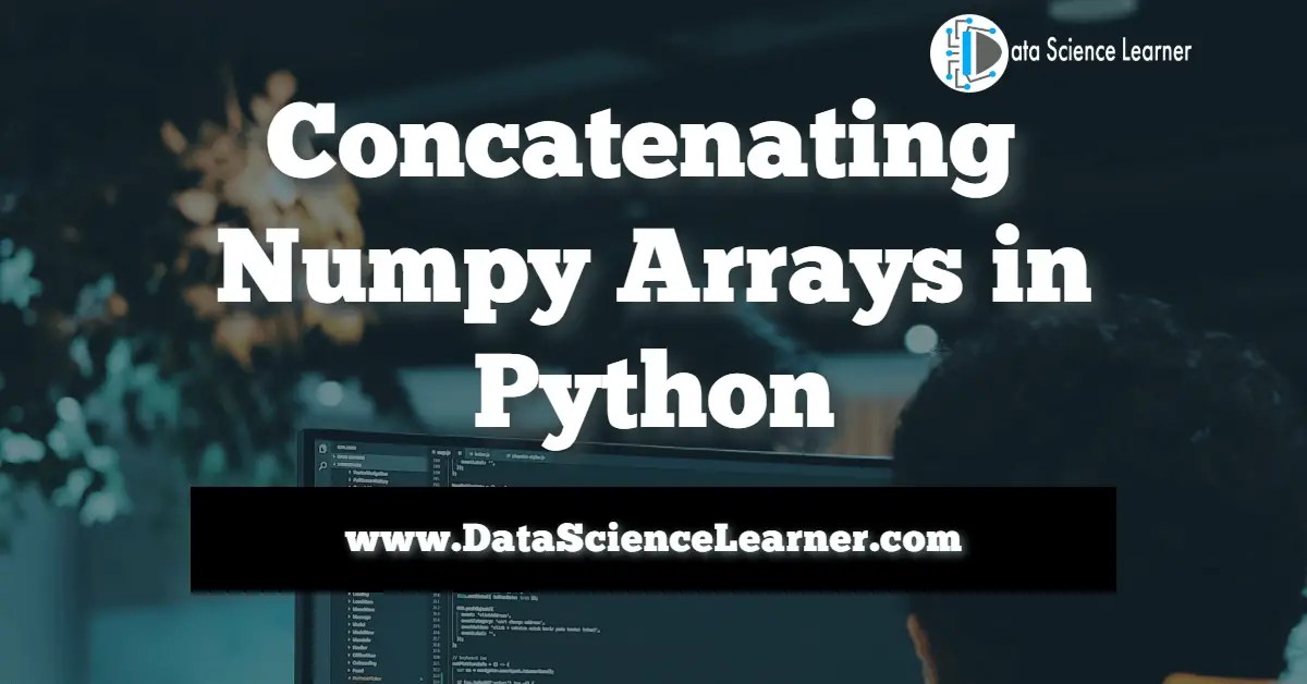 Numpy Concatenate: How to Concatenate Arrays in Numpy