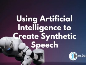 Using Artificial Intelligence to Create Synthetic Speech