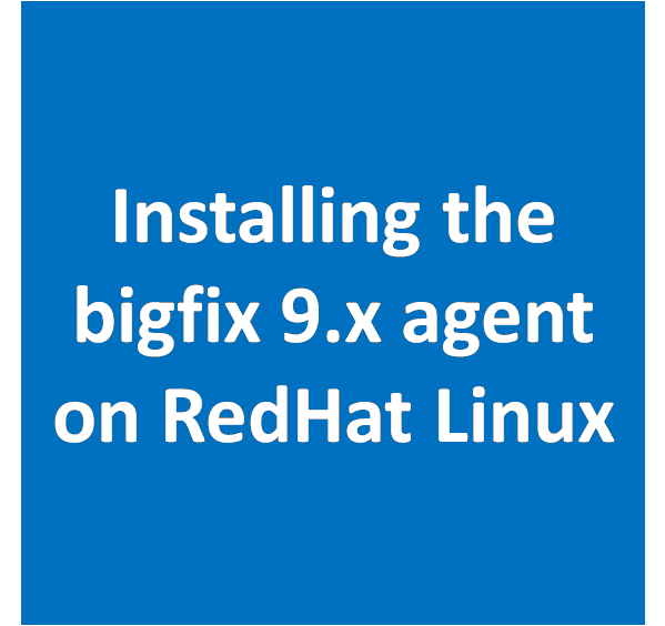 Installing the bigfix 9.x agent on RedHat Linux - DbAppWeb.com