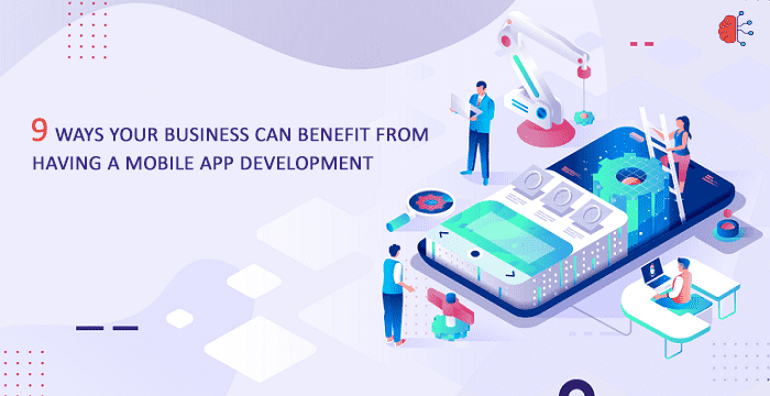 9 Ways Your Business Can Benefit from Having a Mobile App Development