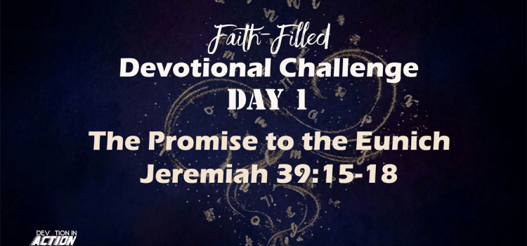 Faith-Filled Day 1: The Promise to the Eunich – Jeremiah 39:15-18
