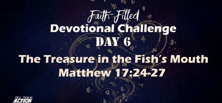 Faith-Filled Day 6: The Treasure in the Fish’s Mouth – Matthew 17:24-27