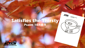 Something Beautiful #3: Satisfies the Thirsty - Psalm 107:8-9
