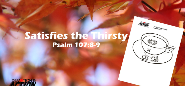 Something Beautiful #3: Satisfies the Thirsty – Psalm 107:8-9