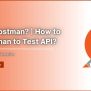 Postman Beginner Tutorial: API Testing Using Postman - Devstringx