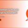 Postman Beginner Tutorial: API Testing Using Postman - Devstringx