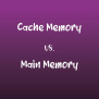 Cache Memory Vs. Main Memory: What’s The Difference?