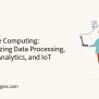 Rise Of Edge Computing: Revolutionizing Data Processing, Real-Time ...