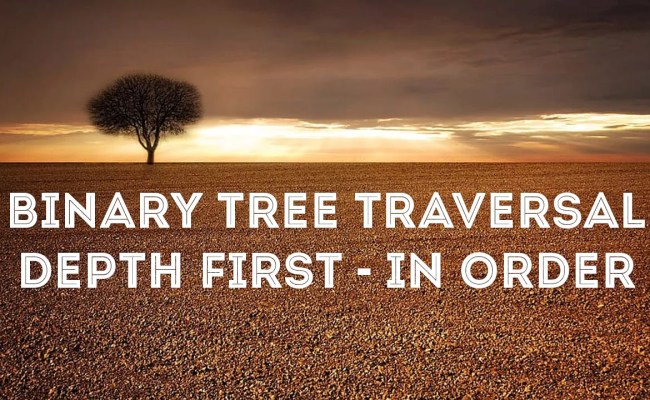 Binary Tree Traversal: Depth First — In Order Algorithm