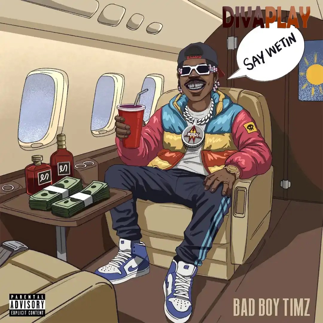Bad Boy Timz – SAY WETIN Mp3 Download
