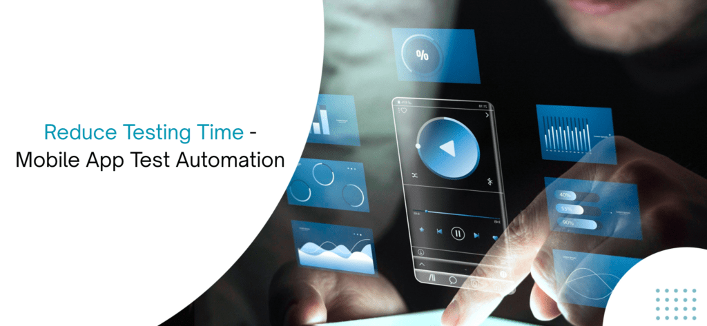 Reducing Testing Time by 95% with End-to-End Mobile  Automation Testing