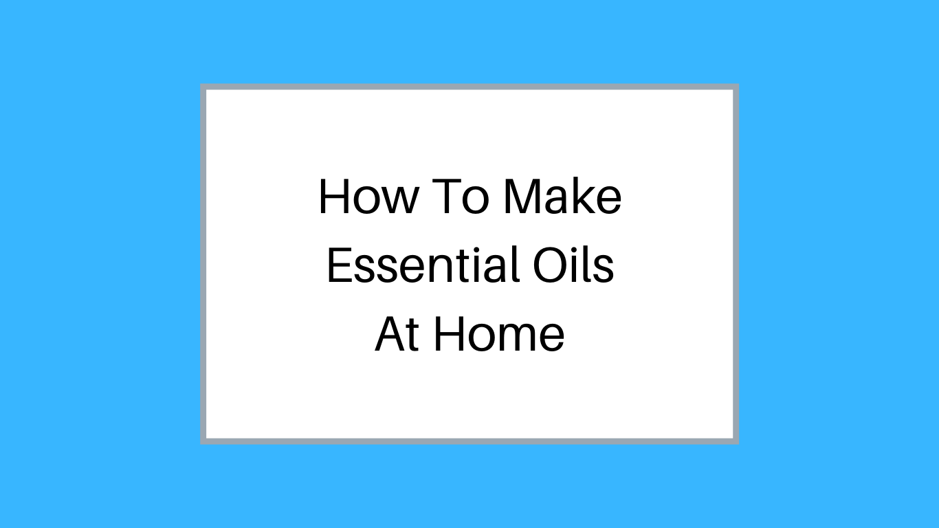 how to make essential oils at home