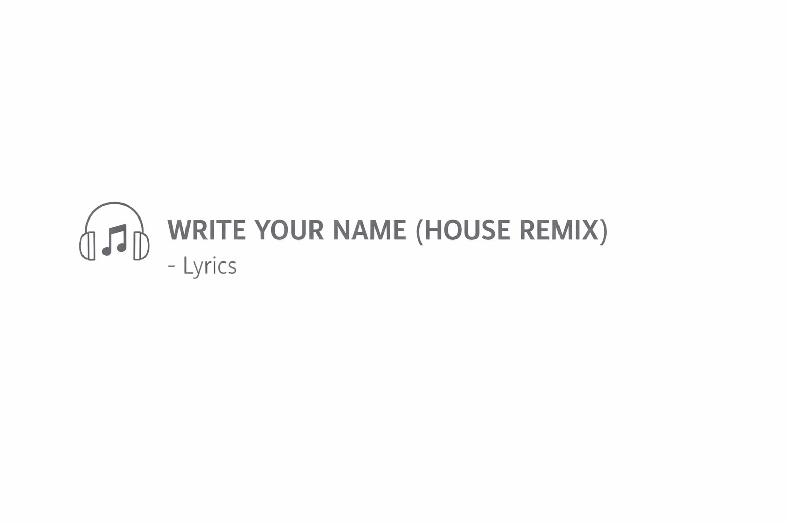 WRITE YOUR NAME (HOUSE REMIX) – Lyrics