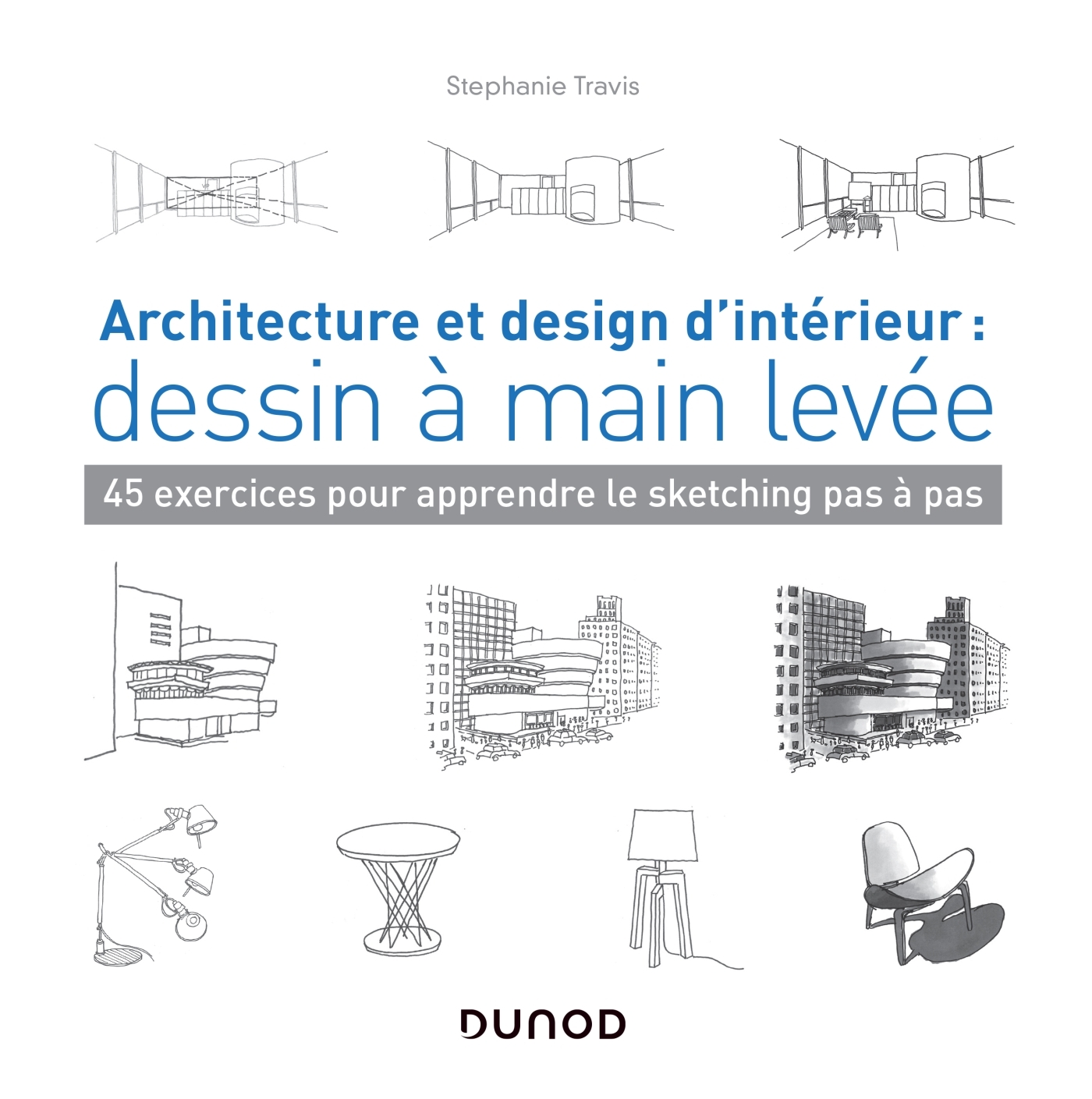 Architecture et design d’intérieur : dessin à main levée - 45 exercices  pour apprendre le sketching pas à pas - Livre Architecture et design  d’intérieur de Stéphanie Travis - Dunod